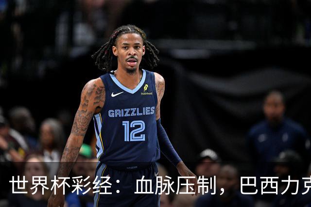 世界杯彩经：血脉压制，巴西力克日本