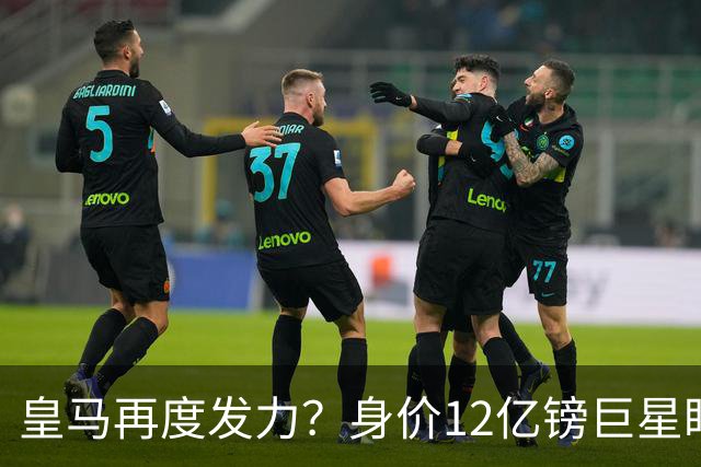 皇马再度发力？身价12亿镑巨星盯上西甲豪门，穆帅或放走楚阿梅尼