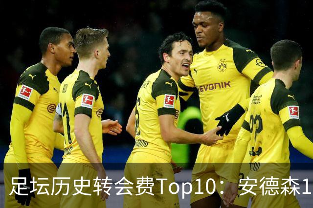 足坛历史转会费Top10：安德森1.35亿欧第6，前三仍为内 姆 登